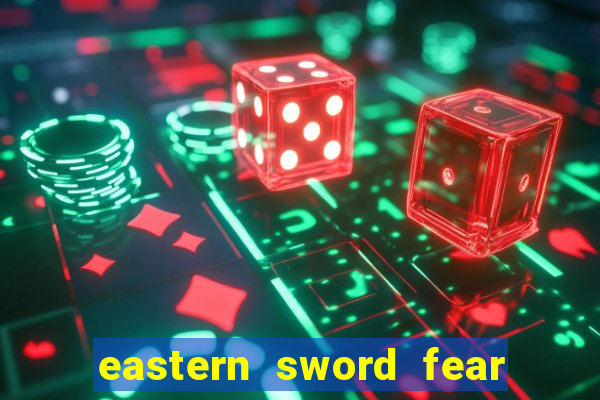 eastern sword fear and hunger